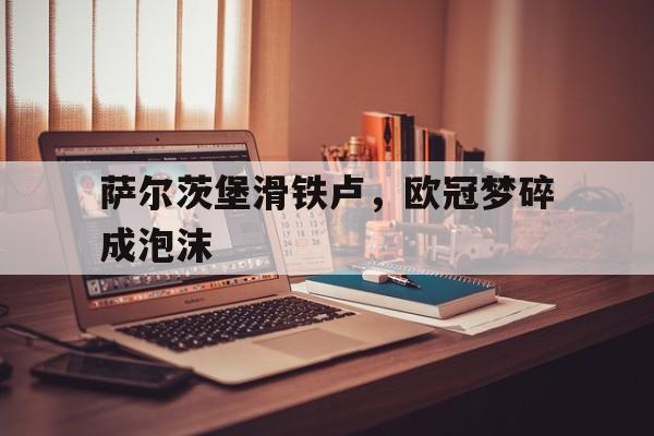 萨尔茨堡滑铁卢，欧冠梦碎成泡沫
